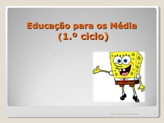 Educação para os Média  ( 1.º ciclo) ESA - Educar para os Média 