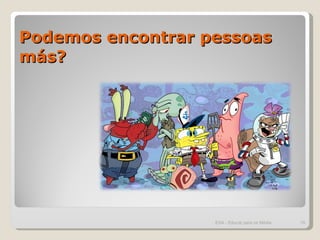 Podemos encontrar pessoas  más? ESA - Educar para os Média 