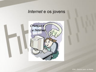 Internet e os jovens Universidade Aberta Internet  e os jovens ESA - Educar para  os Média 