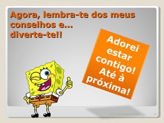 Agora, lembra-te dos meus conselhos e... diverte-te!! ESA - Educar para os Média Adorei estar contigo! Até à próxima! 