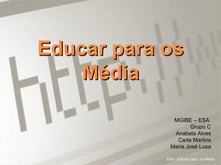 Internet e os jovens Universidade Aberta ESA - Educar para  os Média Educar para os Média MGIBE – ESA  Grupo C Anabela Alves Carla Martins Maria José Lusa 
