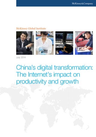 McKinsey Global Institute
China’s digital transformation:
The Internet’s impact on
productivity and growth
July 2014
 