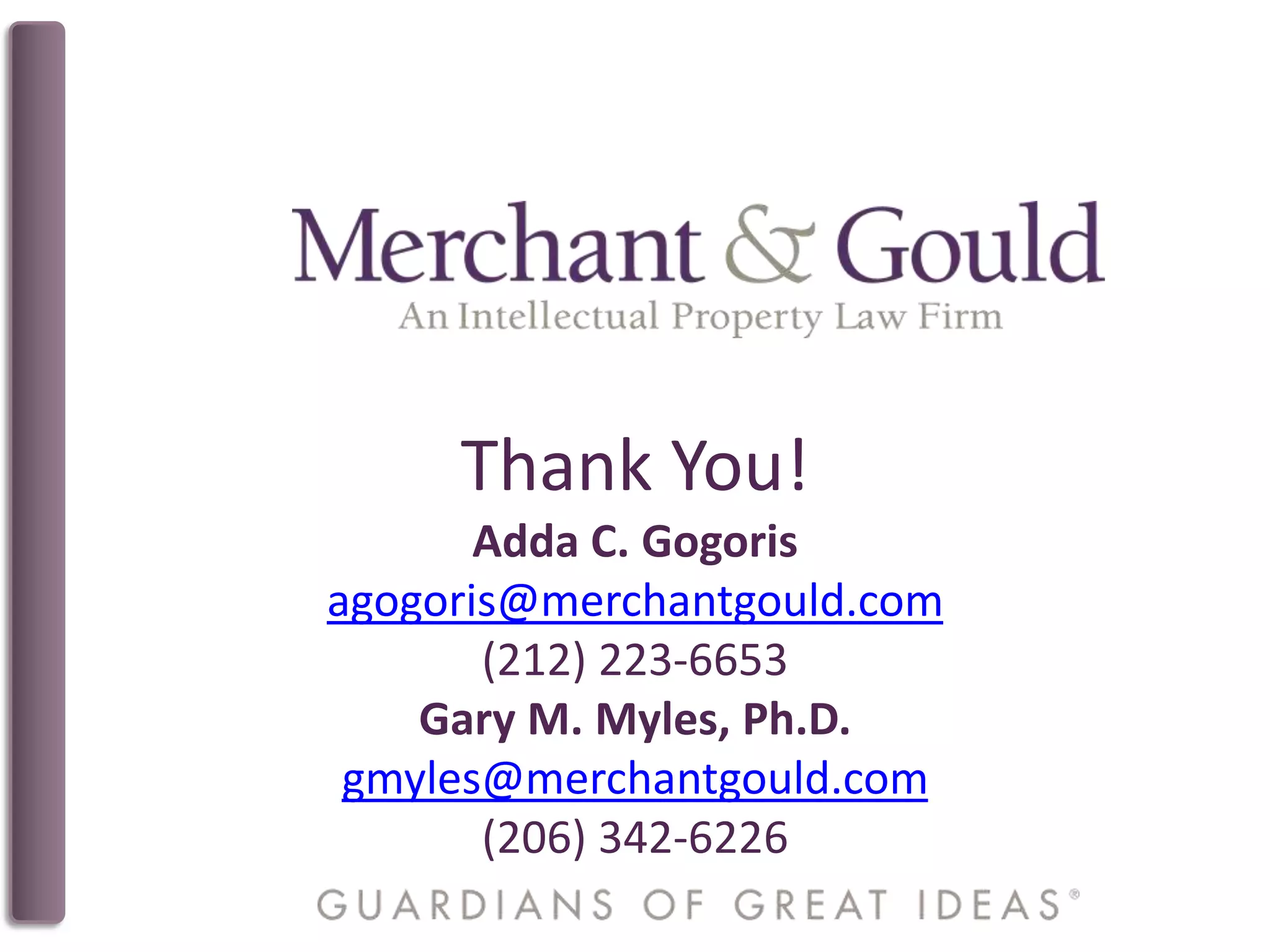 Thank You!
Adda C. Gogoris
agogoris@merchantgould.com
(212) 223-6653
Gary M. Myles, Ph.D.
gmyles@merchantgould.com
(206) 342-6226
 