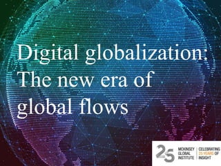 McKinsey & Company | 0SOURCE: Source
Digital globalization:
The new era of
global flows
 