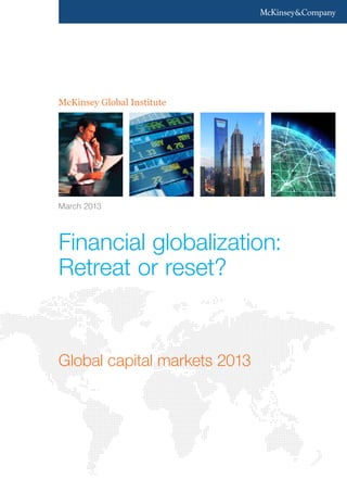 McKinsey Global Institute

March 2013

Financial globalization:
Retreat or reset?

Global capital markets 2013

 