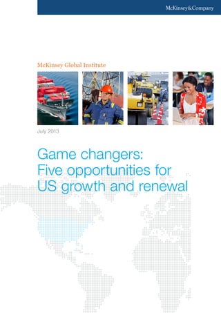 McKinsey Global Institute 
July 2013 
Game changers: 
Five opportunities for 
US growth and renewal 
 