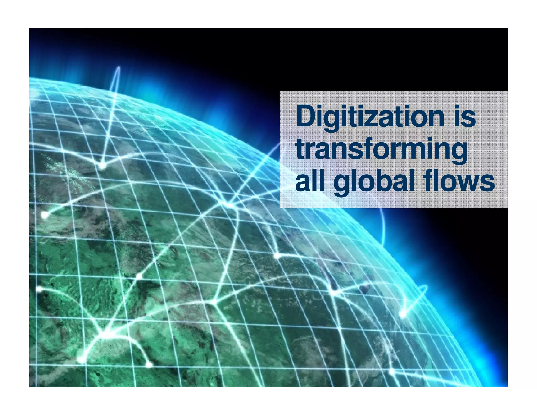 Digitization is
transforming
all global flows
 