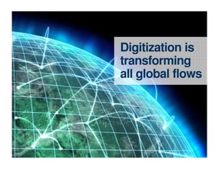 Digitization is
transforming
all global flows
 