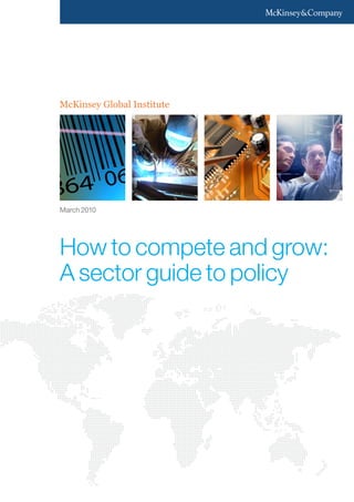 McKinsey Global Institute
How to compete and grow:
A sector guide to policy
March 2010
 