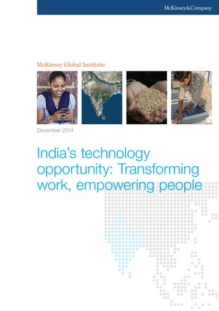 McKinsey Global Institute
India’s technology
opportunity: Transforming
work, empowering people
December 2014
 