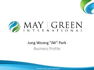 © 2015 May | Green International All Rights Reserved
Jung Woong “JW” Park
Business Profile
 