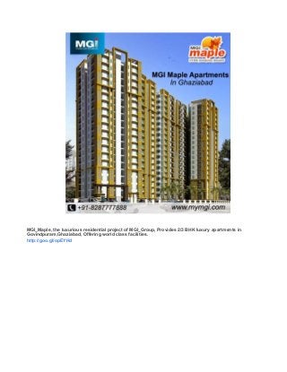 MGI_Maple, the luxurious residential project of MGI_Group, Provides 2/3 BHK luxury apartments in
Govindpuram,Ghaziabad, Offering world class facilities.
http://goo.gl/opEYHd
 