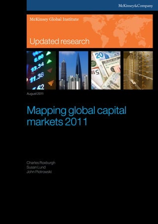 Updated research
McKinsey Global Institute
Mapping global capital
markets 2011
Charles Roxburgh
Susan Lund
John Piotrowski
August 2011
 