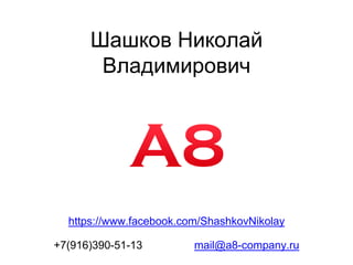 Шашков Николай
Владимирович
+7(916)390-51-13 mail@a8-company.ru
https://www.facebook.com/ShashkovNikolay
 