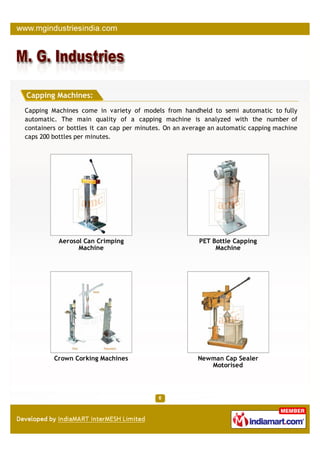Capping Machines:
Capping Machines come in variety of models from handheld to semi automatic to fully
automatic. The main ...