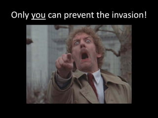 Only you can prevent the invasion!
 