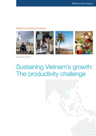 McKinsey Global Institute




February 2012



Sustaining Vietnam’s growth:
The productivity challenge
 