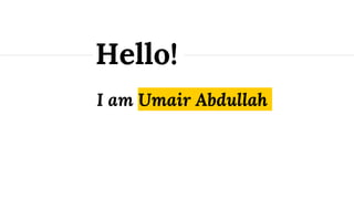 I am Umair Abdullah
Hello!
 