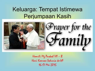 Keluarga: Tempat Istimewa
Perjumpaan Kasih
Homili Mg Paskah VII – B
Hari Komsos Sedunia ke-49
16-17 Mei 2015
 