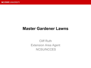 Master Gardener Lawns
Cliff Ruth
Extension Area Agent
NCSU/NCCES
 