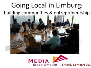 Going Local in Limburg:
building communities & entrepreneurship
- Sittard, 13 maart 2014
 