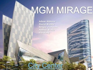 MGM MIRAGE Adam Aldrete David Weible Sergio Jackson Ashley Wolfe Jin Kang City Center 