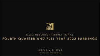 MGM RESORTS INTERNATIONAL
M G M R E S O R T S I N T E R N A T I O N A L
F O U R T H Q U A R T E R A N D F U L L Y E A R 2 0 2 2 E A R N I N G S
F e b r u a r y 8 , 2 0 2 3
 