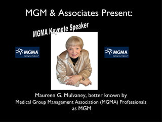 MGM & Associates Present: ,[object Object],[object Object],[object Object],MGMA Keynote Speaker 