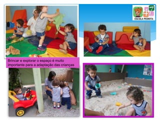 Brincar e explorar o espaço é muito
importante para a adaptação das crianças
 