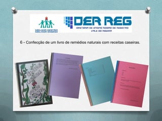 6 - Confecção de um livro de remédios naturais com receitas caseiras.
 