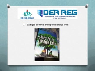 7 – Exibição do filme “Meu pé de laranja lima”
 