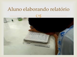 
Aluno elaborando relatório
 
