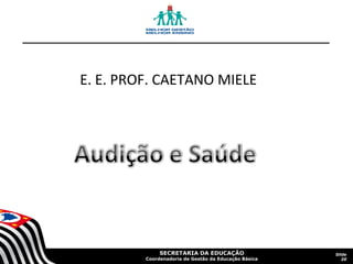SECRETARIA DA EDUCAÇÃO
Coordenadoria de Gestão da Educação Básica
Slide
20
E. E. PROF. CAETANO MIELE
 