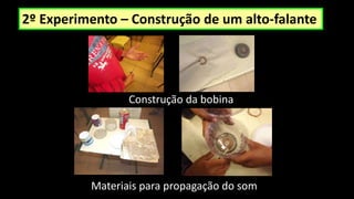2º Experimento – Construção de um alto-falante
Construção da bobina
Materiais para propagação do som
 