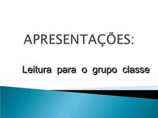 Leitura para o grupo classeLeitura para o grupo classe
 