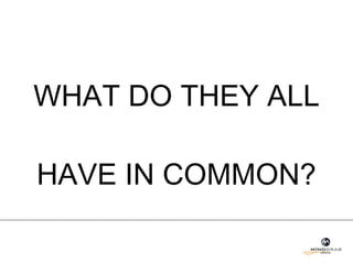 WHAT DO THEY ALL  HAVE IN COMMON? 
