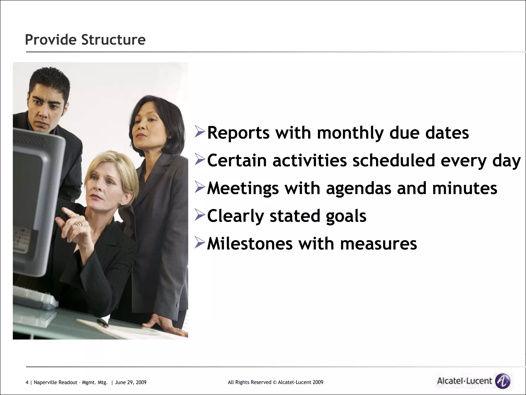 Provide Structure Reports with monthly due dates Certain activities scheduled every day Meetings with agendas and minutes Clearly stated goals Milestones with measures   