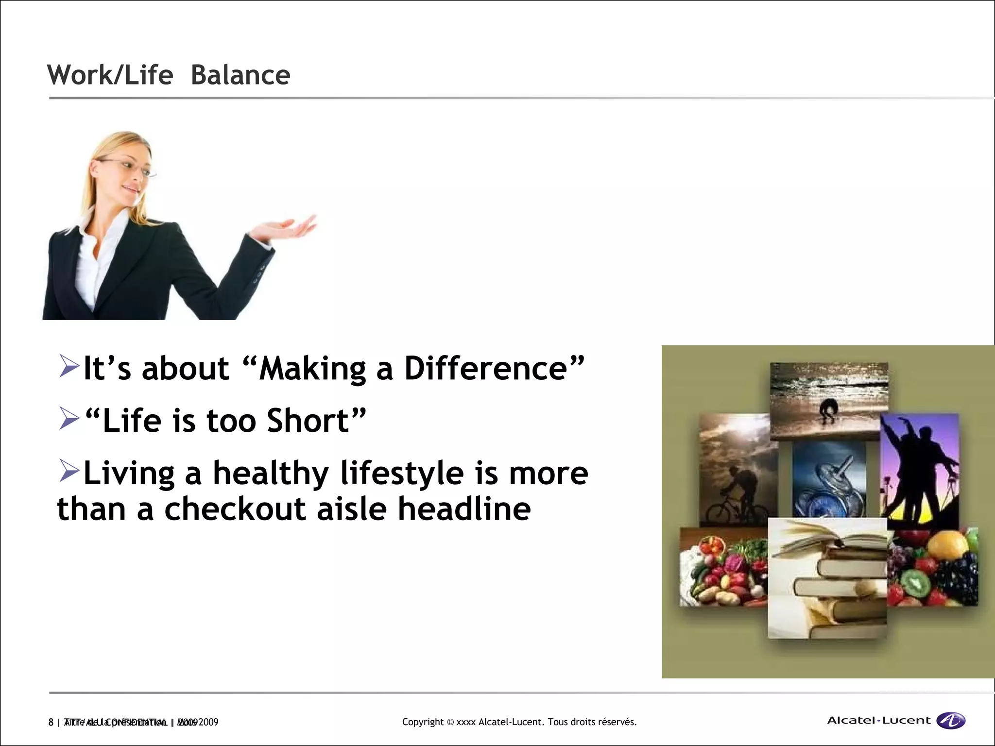 Work/Life  Balance  | ATT/ALU CONFIDENTIAL | 2009 It’s about “Making a Difference” “ Life is too Short” Living a healthy lifestyle is more than a checkout aisle headline 