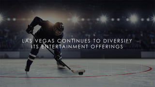 L A S V E G A S C O N T I N U E S T O D I V E R S I F Y
I T S E N T E R T A I N M E N T O F F E R I N G S
28
 