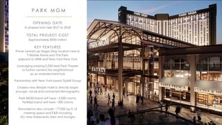 OPENING DATE
In phases from late 2017 to 2018
TOTAL PROJECT COST
Approximately $550 million
KEY FEATURES
Prime central Las Vegas Strip location next to
T-Mobile Arena and The Park;
adjacent to ARIA and New York-New York
Leveraging existing 5,200-seat Park Theater
to further cement the neighborhood
as an entertainment hub
Partnership with New York-based Sydell Group
Creates new lifestyle hotel to directly target
younger, social and connected demographic
Park MGM brand will have ~2,600 rooms;
NoMad brand will have ~300 rooms
Renovations also include ~77,000 sq. ft. of
meeting space and F&B including
15+ new restaurants, bars and lounges
P A R K M G M
48
 