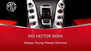 MG HECTOR INDIA
Always Young Always Glorious
 