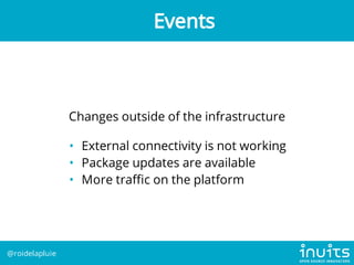 Changes outside of the infrastructure
• External connectivity is not working
• Package updates are available
• More tra c ...