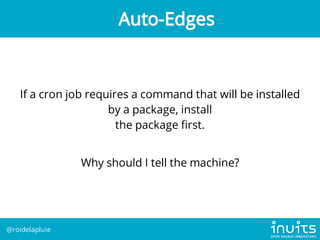 If a cron job requires a command that will be installed
by a package, install
the package rst.
Why should I tell the machi...
