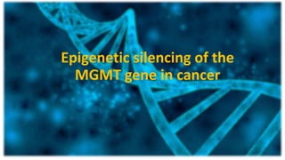 Epigenetic silencing of the
MGMT gene in cancer
 