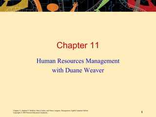 Chapter 11, Stephen P. Robbins, Mary Coulter, and Nancy Langton, Management, Eighth Canadian Edition.
Copyright © 2005 Pearson Education Canada Inc. 1
Chapter 11
Human Resources Management
with Duane Weaver
 