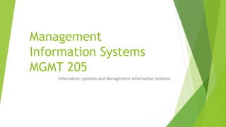 Management
Information Systems
MGMT 205
Information systems and Management Information Systems
 