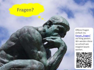 10
Quelle: Flickr, froderik, 8283724240
Fragen?
Offene Fragen
einfach ins
Forum „Fragen“
auf Xing posten.
Wir werden diese
so schnell wie
möglich beant-
worten.
 