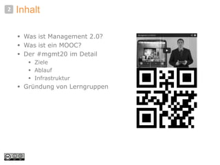 Inhalt
 Was ist Management 2.0?
 Was ist ein MOOC?
 Der #mgmt20 im Detail
 Ziele
 Ablauf
 Infrastruktur
 Gründung v...