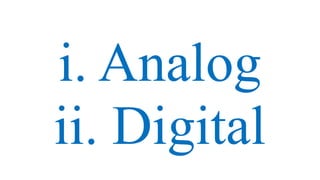 i. Analog
ii. Digital
 