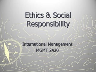 Ethics & Social
 Responsibility

International Management
       MGMT 2420
 